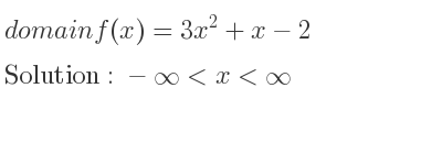 The domain of f(x)=3x^2+x-2 is -infinity <x<infinity